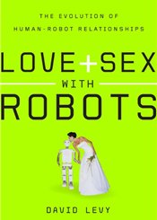 Harper Love and Sex with Robots: The Evolution of Human-Robot Relationships