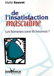 Editions JOUVENCE De l'insatisfaction masculine : Les hommes sont-ils heureux ?