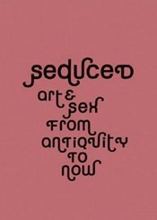 Merrell Seduced : Art & Sex from Antiquity to Now