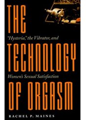 John Hopkins University Press The Technology of Orgasm: "Hysteria", the Vibrator, and Women's sexual Satisfaction