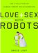 Avis Love and Sex with Robots: The Evolution of Human-Robot Relationships